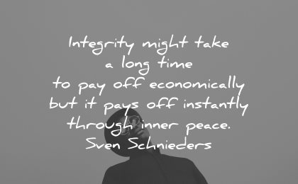 integrity quotes might take long time pay off economically instantly through inner peace sven schnieders wisdom man