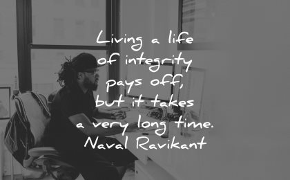 integrity quotes living life pays off takes very long time naval ravikant wisdom man working