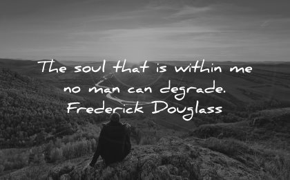 integrity quotes soul that within degrade frederick douglass wisdom nature man sitting