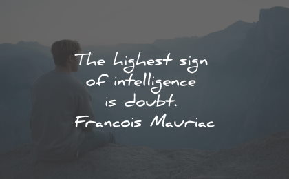 intelligence quotes highest sign doubt francois mauriac wisdom