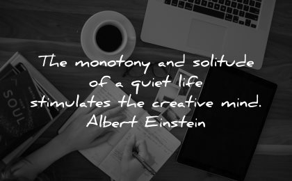 introvert quotes monotony solitude quiet life stimulates creative mind albert einstein wisdom writing