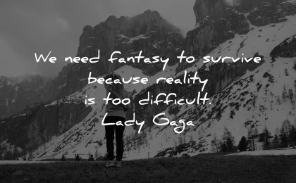 introvert quotes need fantasy survive because reality too difficult lady gaga wisdom woman nature mountains