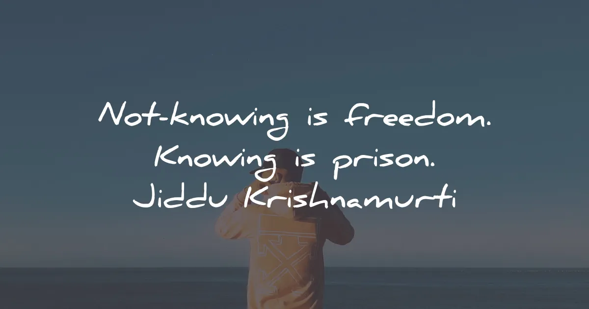 jiddu krishnamurti quotes not knowing freedom prison wisdom