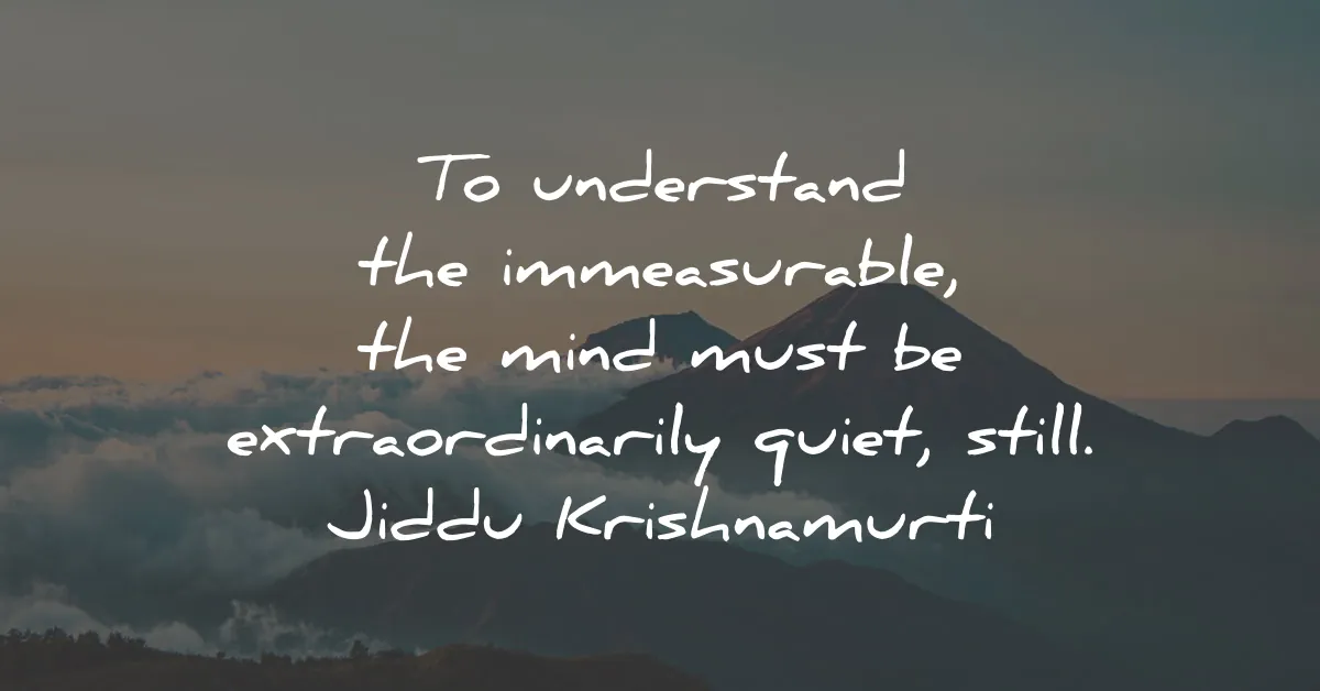 jiddu krishnamurti quotes understand immeasurable mind quiet wisdom
