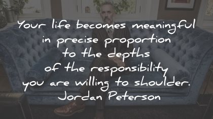jordan peterson quotes life meaningful responsibility shoulder wisdom