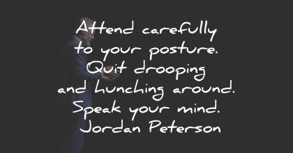 jordan peterson quotes posture drooping speak mind wisdom
