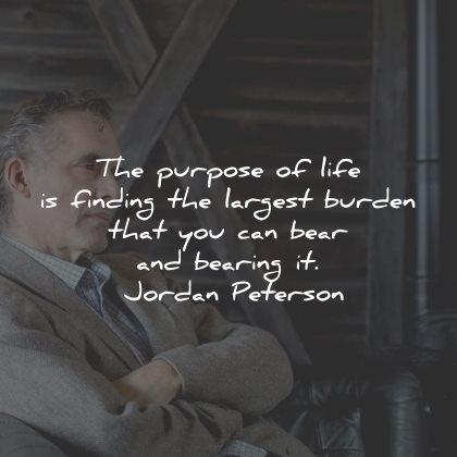 jordan peterson quotes purpose life burden bearing wisdom