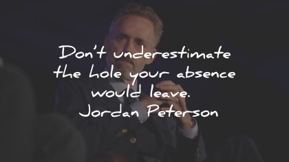 jordan peterson quotes underestimate hole absence wisdom