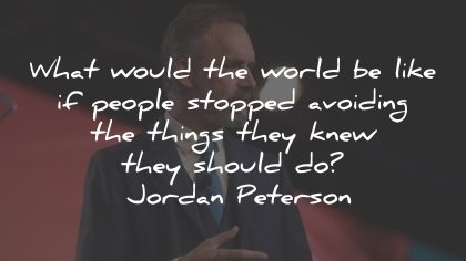 jordan peterson quotes world avoiding things should wisdom