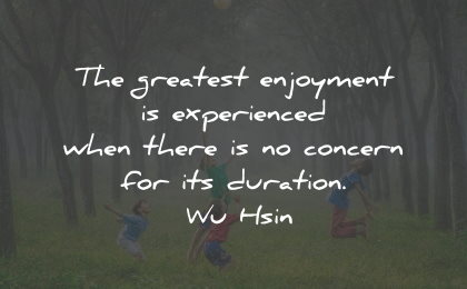 joy quotes greatest enjoyment concern duration wu hsin wisdom quotes