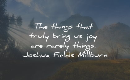 joy quotes things brings rarely joshua fields millburn wisdom quotes