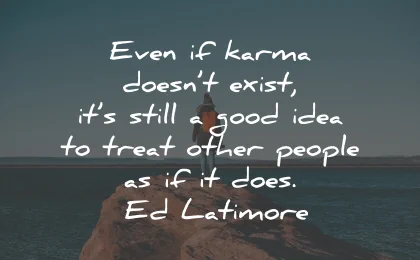 karma quotes doesnt exist idea treat ed latimore wisdom