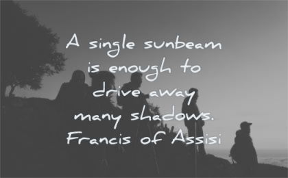kindness quotes single sunbeam enough drive away many shadows francis of assisi wisdom people silhouette