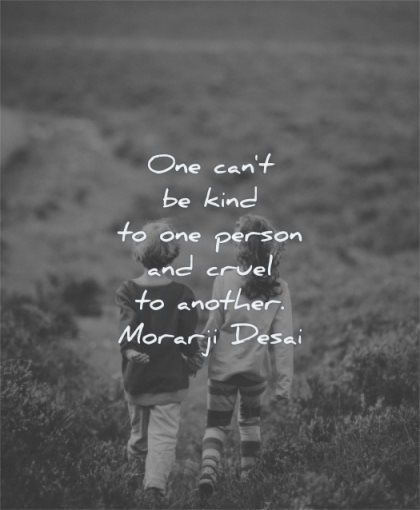 kindness quotes one cant kind person cruel another morarji desai wisdom walking friends