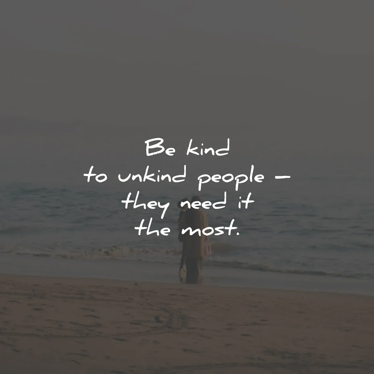 kindness quotes unking people need most wisdom