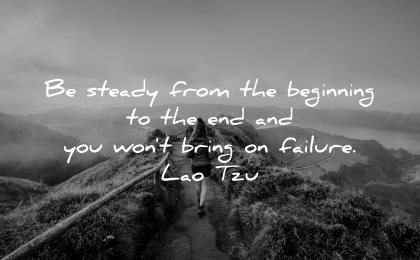 lao tzu quotes steady from beginning end wont bring failure wisdom nature path