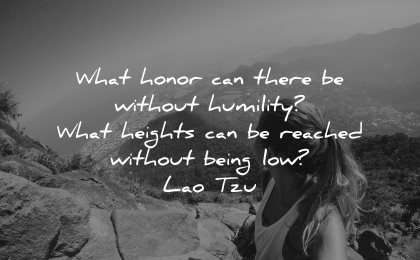 lao tzu quotes what honor can there without humility heights reached being low wisdom nature woman