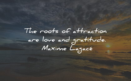 law attraction quotes roots love gratitude maxime lagace wisdom