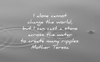 leadership quotes alone cannot change world can cast stone across water create many ripples mother teresa wisdom