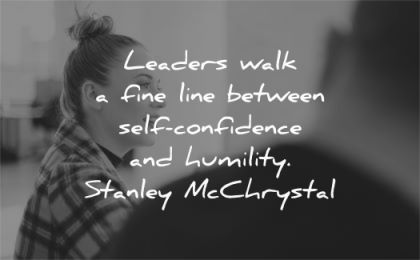 leadership quotes leaders walk fine line between self confidence humility stanley mcchrystal wisdom woman