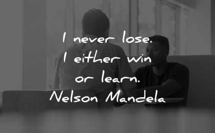 learning quotes never lose either win learn nelson mandela wisdom men talking