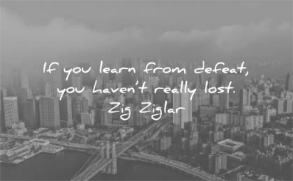 learning quotes learn from defeat havent really lost zig ziglar wisdom city bridge sky
