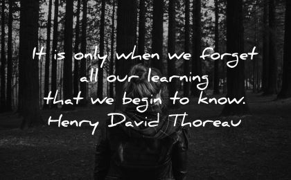 learning quotes when forget begin know henry david thoreau wisdom woman nature