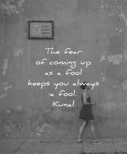 learning quotes fear coming fool keeps you always kunal wisdom woman walking street