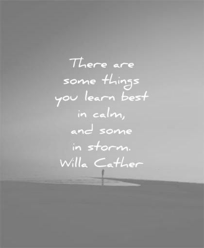 learning quotes there things learn best calm some storm willa cather wisdom beach
