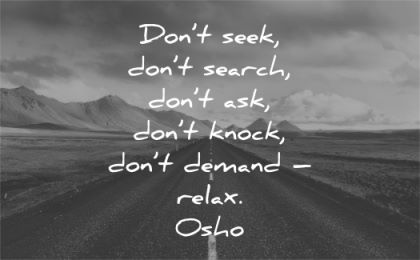 letting go quotes dont seek search ask knock demand relax osho wisdom road