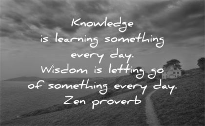 letting go quotes knowledge learning something every day zen proverb wisdom path
