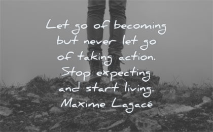 letting go quotes let becoming never taking action stop expecting start living maxime lagace wisdom legs rocks standing