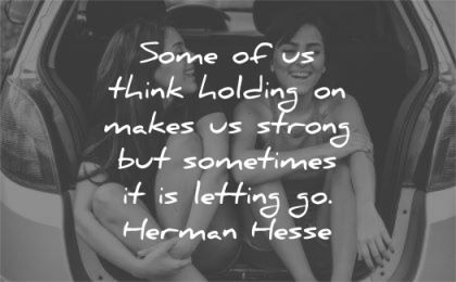 letting go quotes some think holding makes strong sometimes hermann hesse wisdom women laughing friends