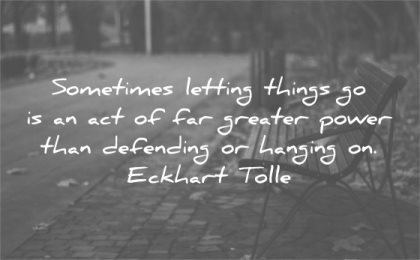 letting go quotes sometimes things act far greater power than defending hanging eckhart tolle wisdom