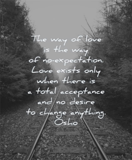 letting go quotes way love expectation exists only when there total acceptance desire change anything osho wisdom rail nature tree