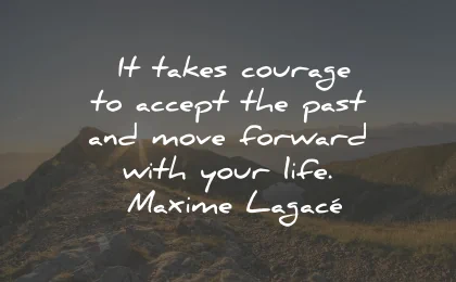 life goes on quotes courage accept past maxime lagace wisdom
