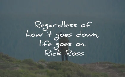 life goes on quotes regardless goes down rick ross wisdom