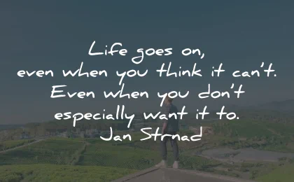 life goes on quotes think cant want jan strnad wisdom