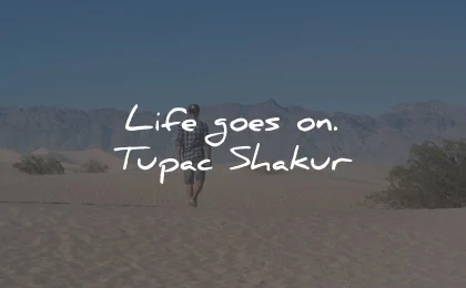 life goes on quotes tupac shakur wisdom