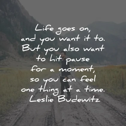 life goes on quotes want pause moment leslie budewitz wisdom