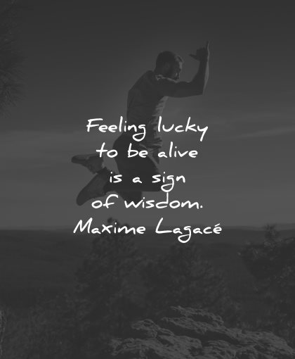 life is beautiful quotes feeling lucky alive maxime lagace wisdom