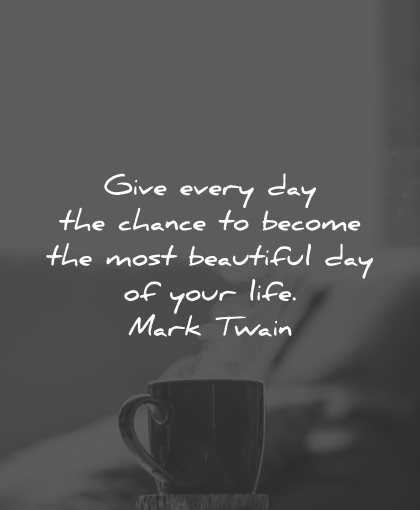 life is beautiful quotes give every day mark twain wisdom