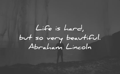 life is beautiful quotes hard abraham lincoln wisdom