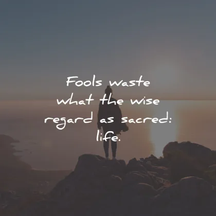 life is precious quotes fools waste sacred maxime lagace wisdom