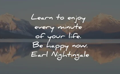 life is precious quotes learn enjoy minute happy now earl nightingale wisdom