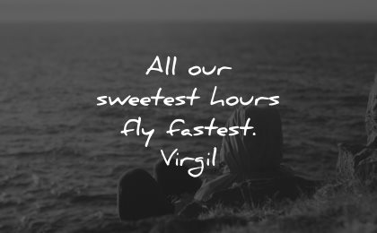life is short quotes all our sweetest hours fly fastest virgil wisdom