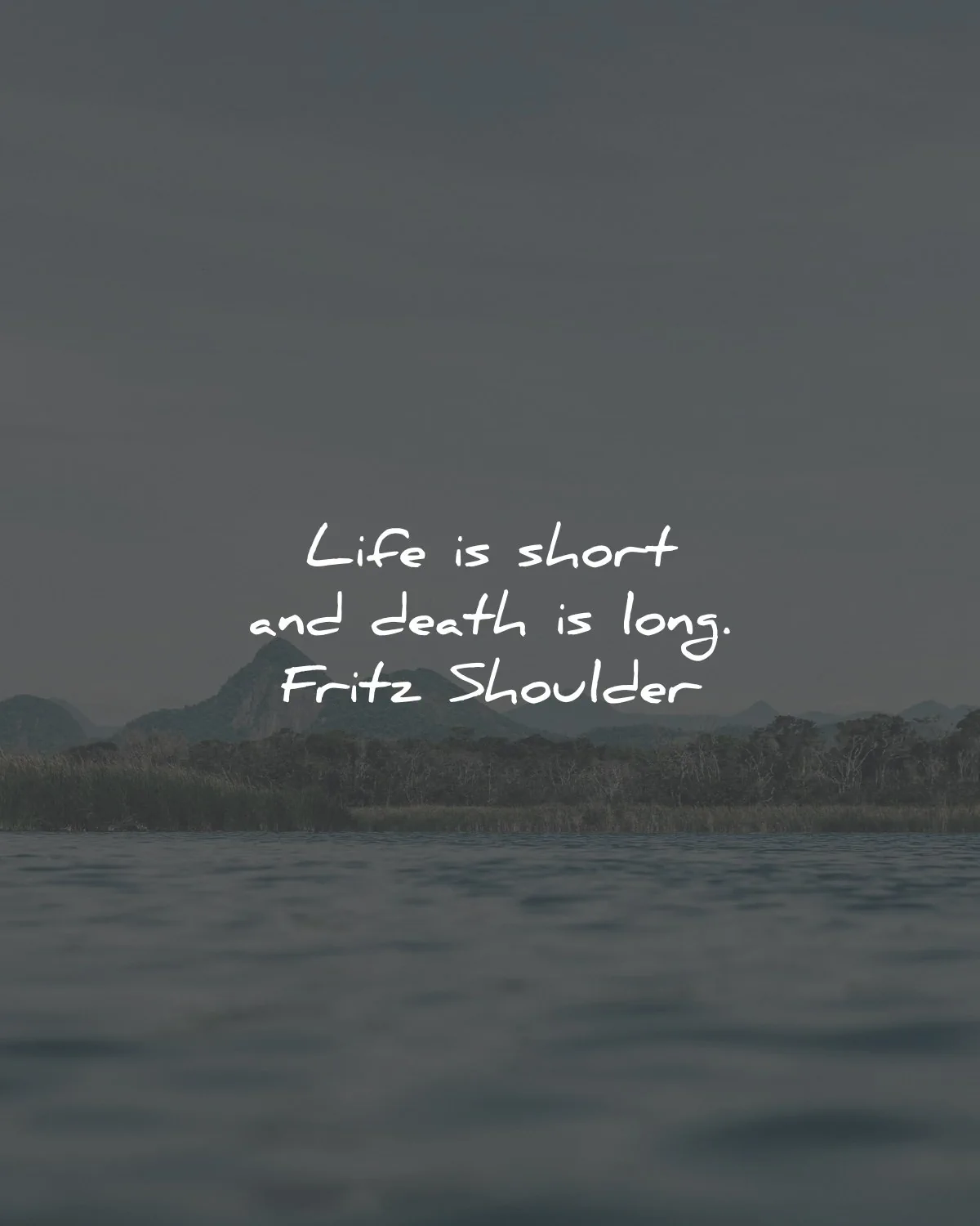 life is short quotes death fritz shoulder wisdom