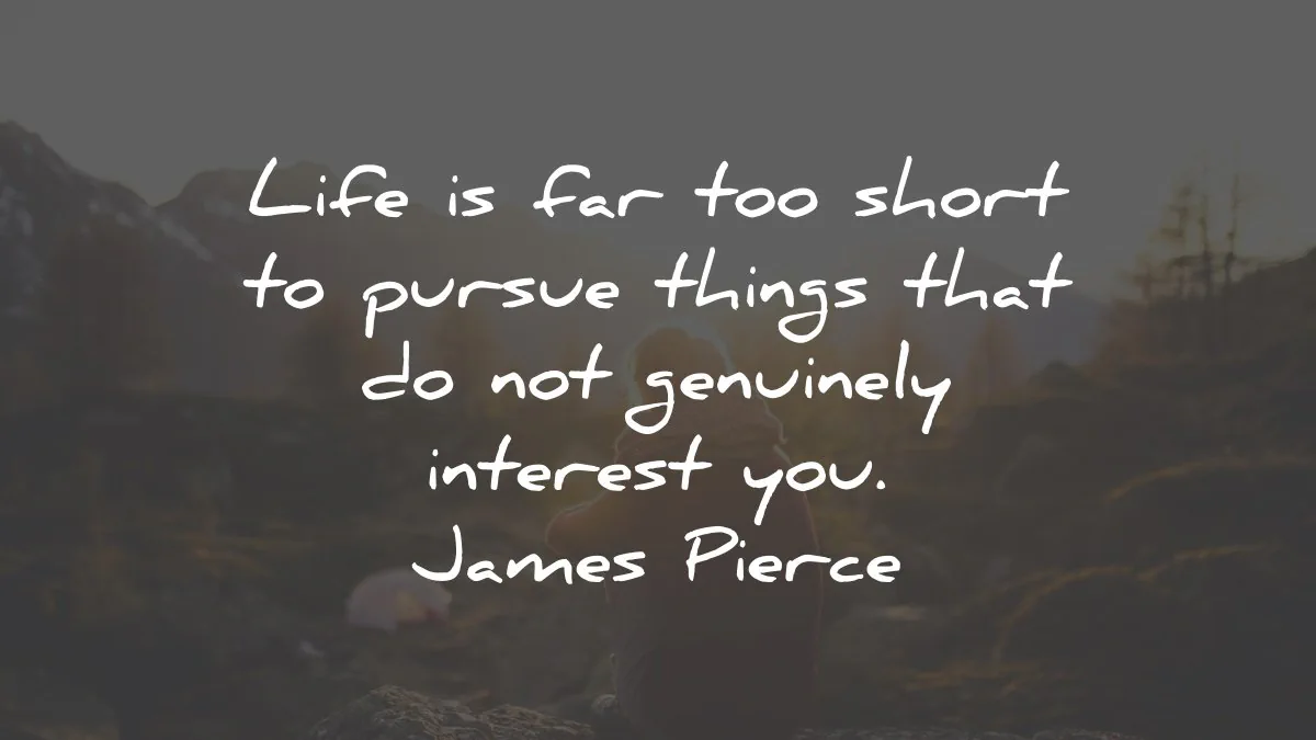 life is short quotes far pursue things interest james pierce wisdom