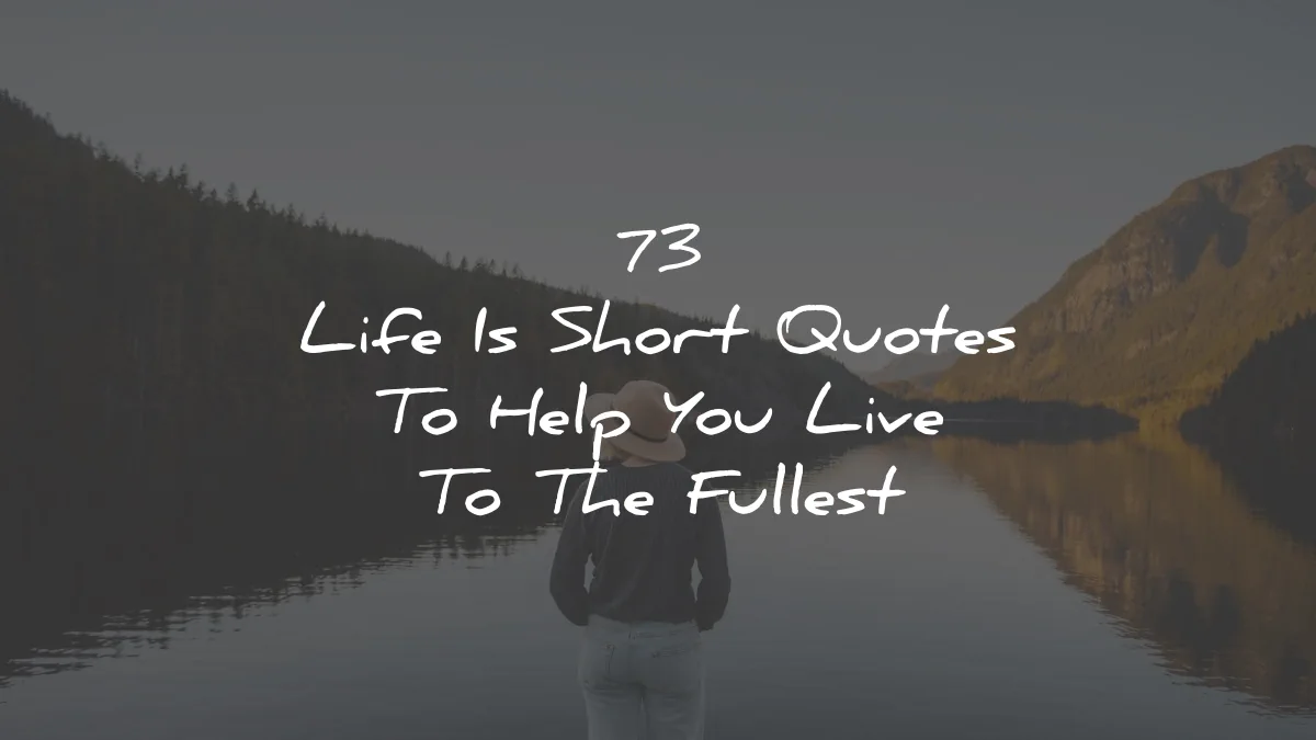 life is short quotes help live fullest wisdom