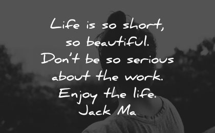 life is short quotes beautiful serious about work jack ma wisdom